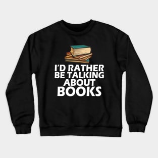 Book - I'd rather be talking about books w Crewneck Sweatshirt